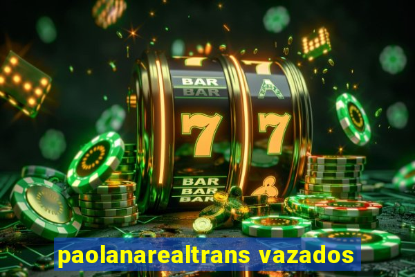 paolanarealtrans vazados